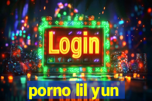 porno lil yun